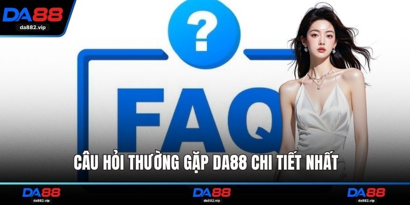 Câu hỏi thường gặp DA88 chi tiết nhất
