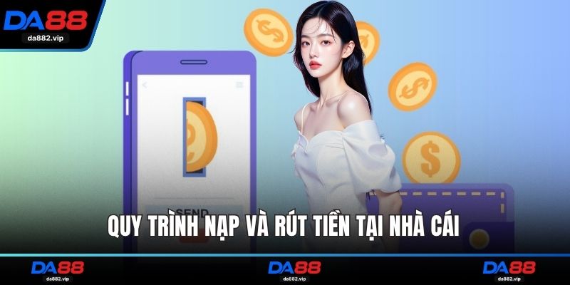 Quy trình nạp và rút tiền tại nhà cái