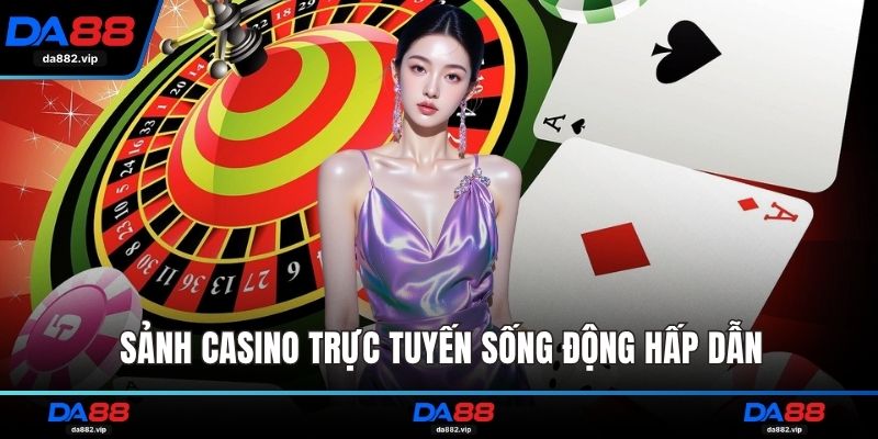 Sảnh casino trực tuyến sống động hấp dẫn