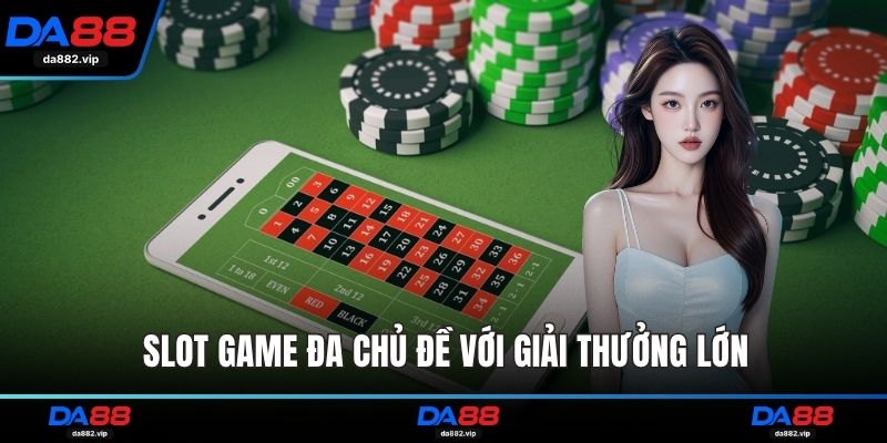 Slot game đa chủ đề với giải thưởng lớn